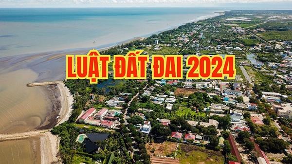 Chính sách mới của Luật Đất đai 2024 có hiệu lực ngay từ tháng 4/2024